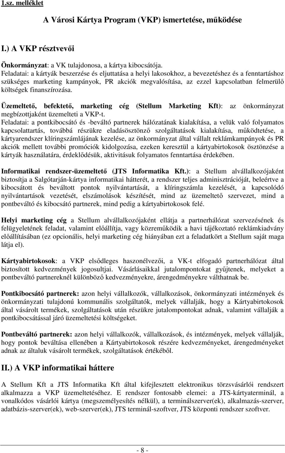 finanszírozása. Üzemeltetı, befektetı, marketing cég (Stellum Marketing Kft): az önkormányzat megbízottjaként üzemelteti a VKP-t.