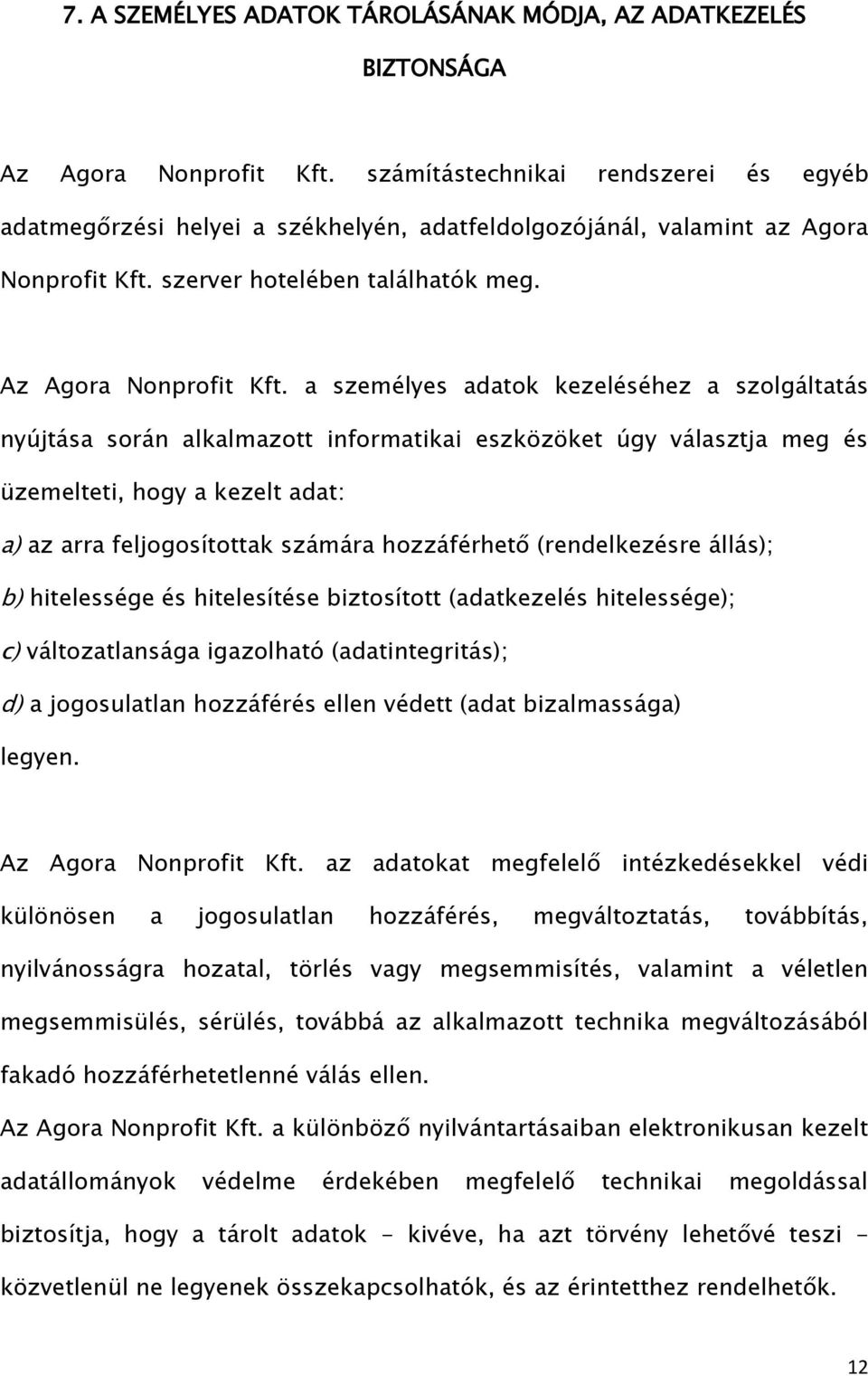 a személyes adatok kezeléséhez a szolgáltatás nyújtása során alkalmazott informatikai eszközöket úgy választja meg és üzemelteti, hogy a kezelt adat: a) az arra feljogosítottak számára hozzáférhető