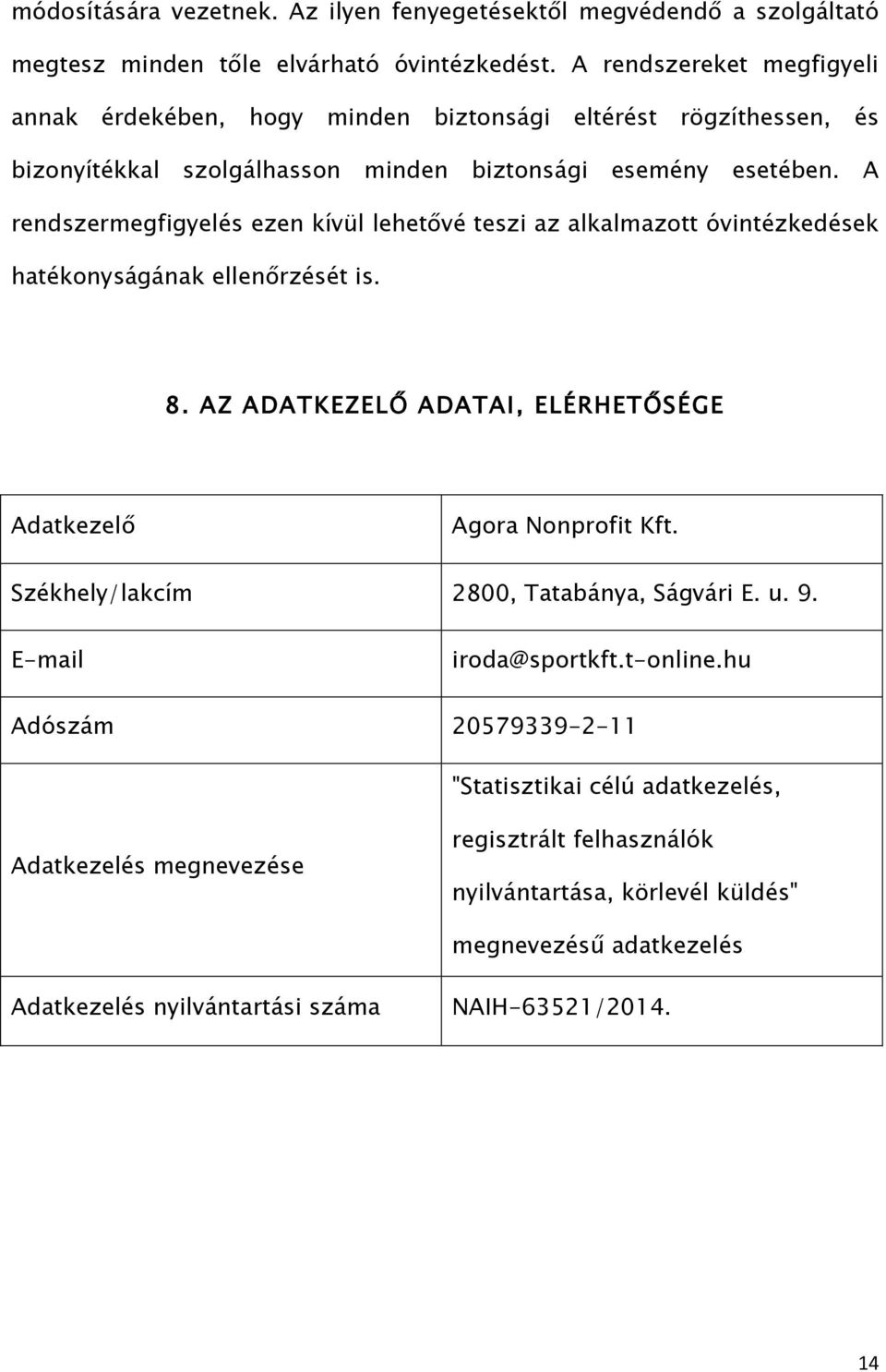 A rendszermegfigyelés ezen kívül lehetővé teszi az alkalmazott óvintézkedések hatékonyságának ellenőrzését is. 8. AZ ADATKEZELŐ ADATAI, ELÉRHETŐSÉGE Adatkezelő Agora Nonprofit Kft.