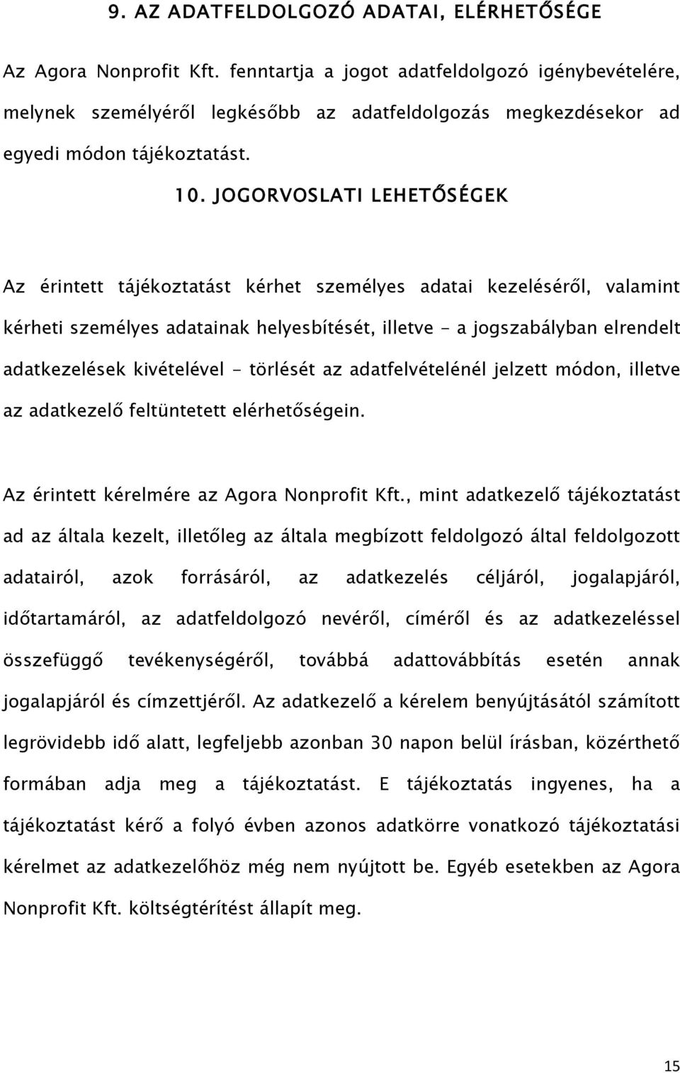 JOGORVOSLATI LEHETŐSÉGEK Az érintett tájékoztatást kérhet személyes adatai kezeléséről, valamint kérheti személyes adatainak helyesbítését, illetve - a jogszabályban elrendelt adatkezelések