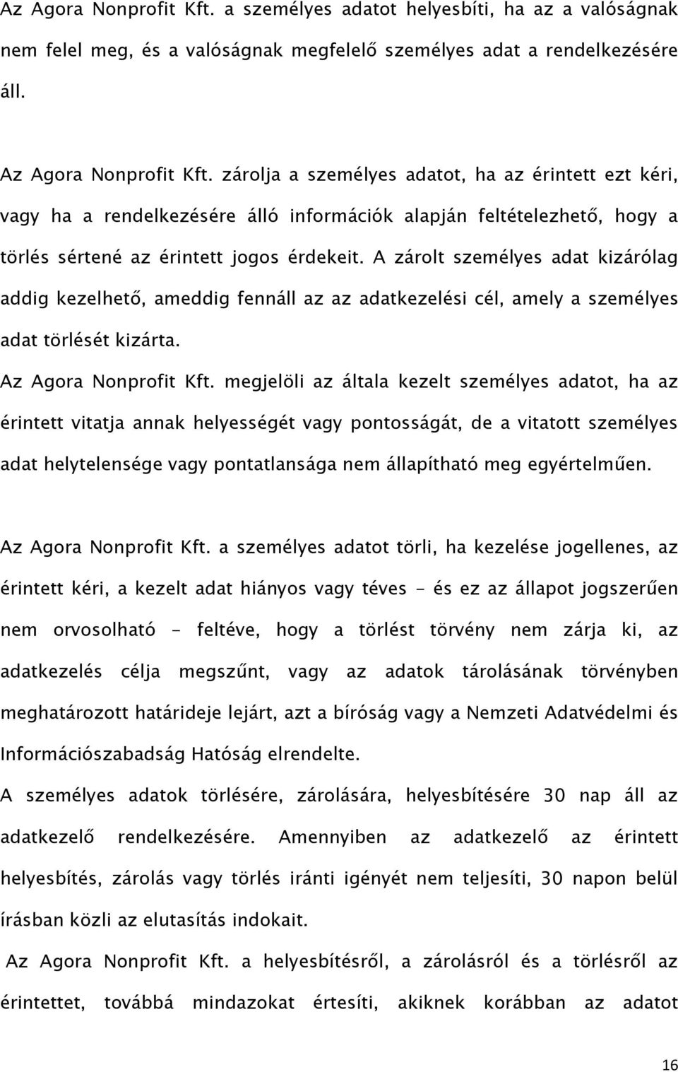 A zárolt személyes adat kizárólag addig kezelhető, ameddig fennáll az az adatkezelési cél, amely a személyes adat törlését kizárta. Az Agora Nonprofit Kft.