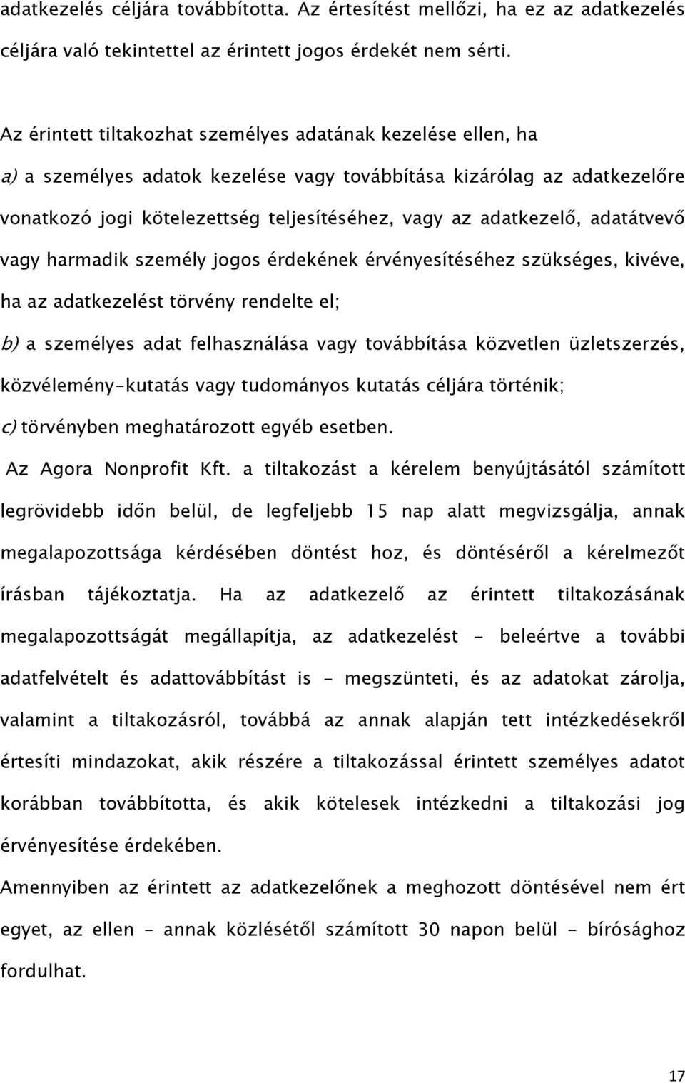 adatkezelő, adatátvevő vagy harmadik személy jogos érdekének érvényesítéséhez szükséges, kivéve, ha az adatkezelést törvény rendelte el; b) a személyes adat felhasználása vagy továbbítása közvetlen