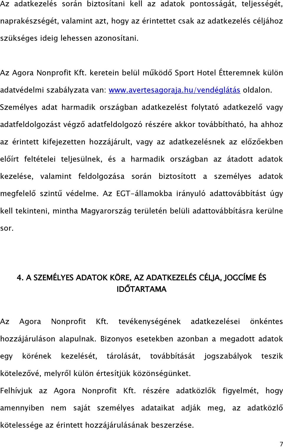 Személyes adat harmadik országban adatkezelést folytató adatkezelő vagy adatfeldolgozást végző adatfeldolgozó részére akkor továbbítható, ha ahhoz az érintett kifejezetten hozzájárult, vagy az