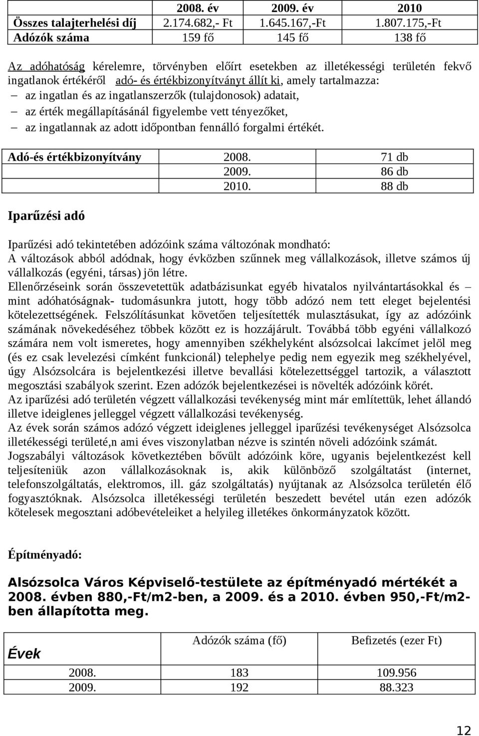 tartalmazza: az ingatlan és az ingatlanszerzők (tulajdonosok) adatait, az érték megállapításánál figyelembe vett tényezőket, az ingatlannak az adott időpontban fennálló forgalmi értékét.