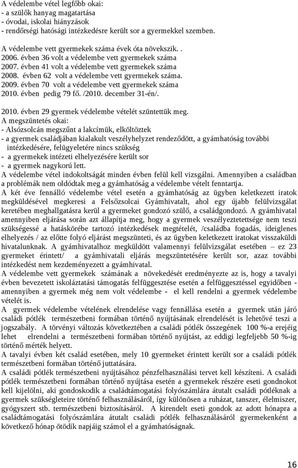 évben 62 volt a védelembe vett gyermekek száma. 2009. évben 70 volt a védelembe vett gyermekek száma 2010. évben pedig 79 fő. /2010. december 31-én/. 2010. évben 29 gyermek védelembe vételét szüntettük meg.