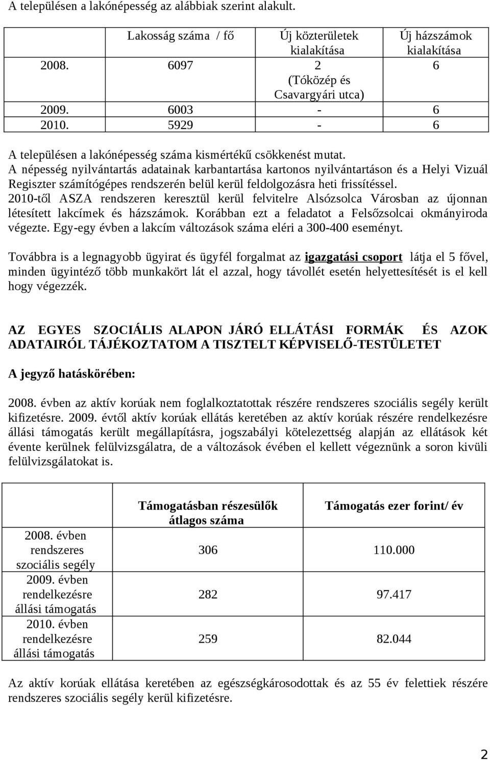 A népesség nyilvántartás adatainak karbantartása kartonos nyilvántartáson és a Helyi Vizuál Regiszter számítógépes rendszerén belül kerül feldolgozásra heti frissítéssel.