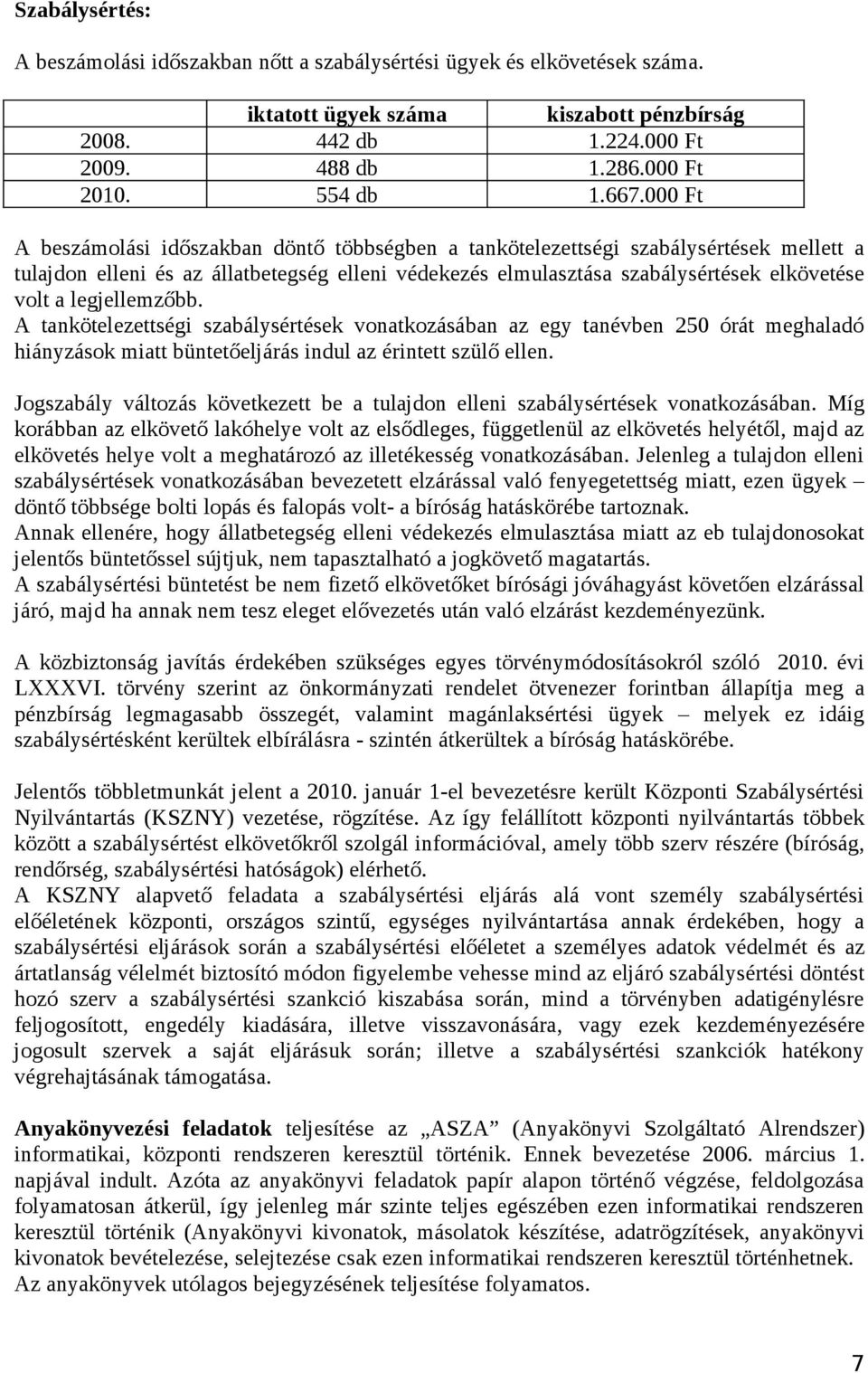 legjellemzőbb. A tankötelezettségi szabálysértések vonatkozásában az egy tanévben 250 órát meghaladó hiányzások miatt büntetőeljárás indul az érintett szülő ellen.