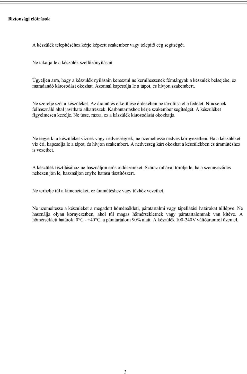 Ne szerelje szét a készüléket. Az áramütés elkerülése érdekében ne távolítsa el a fedelet. Nincsenek felhasználó által javítható alkatrészek. Karbantartáshoz kérje szakember segítségét.