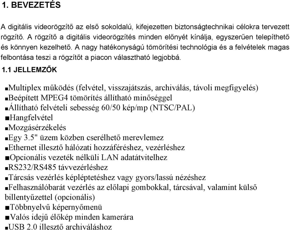 A nagy hatékonyságú tömörítési technológia és a felvételek magas felbontása teszi a rögzítőt a piacon választható legjobbá. 1.