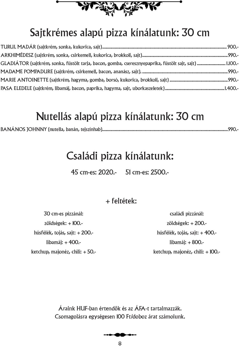 - MARIE ANTOINETTE (sajtkrém, hagyma, gomba, borsó, kukorica, brokkoli, sajt)...990.- PASA ELEDELE (sajtkrém, libamáj, bacon, paprika, hagyma, sajt, uborkaszeletek)...1.400.