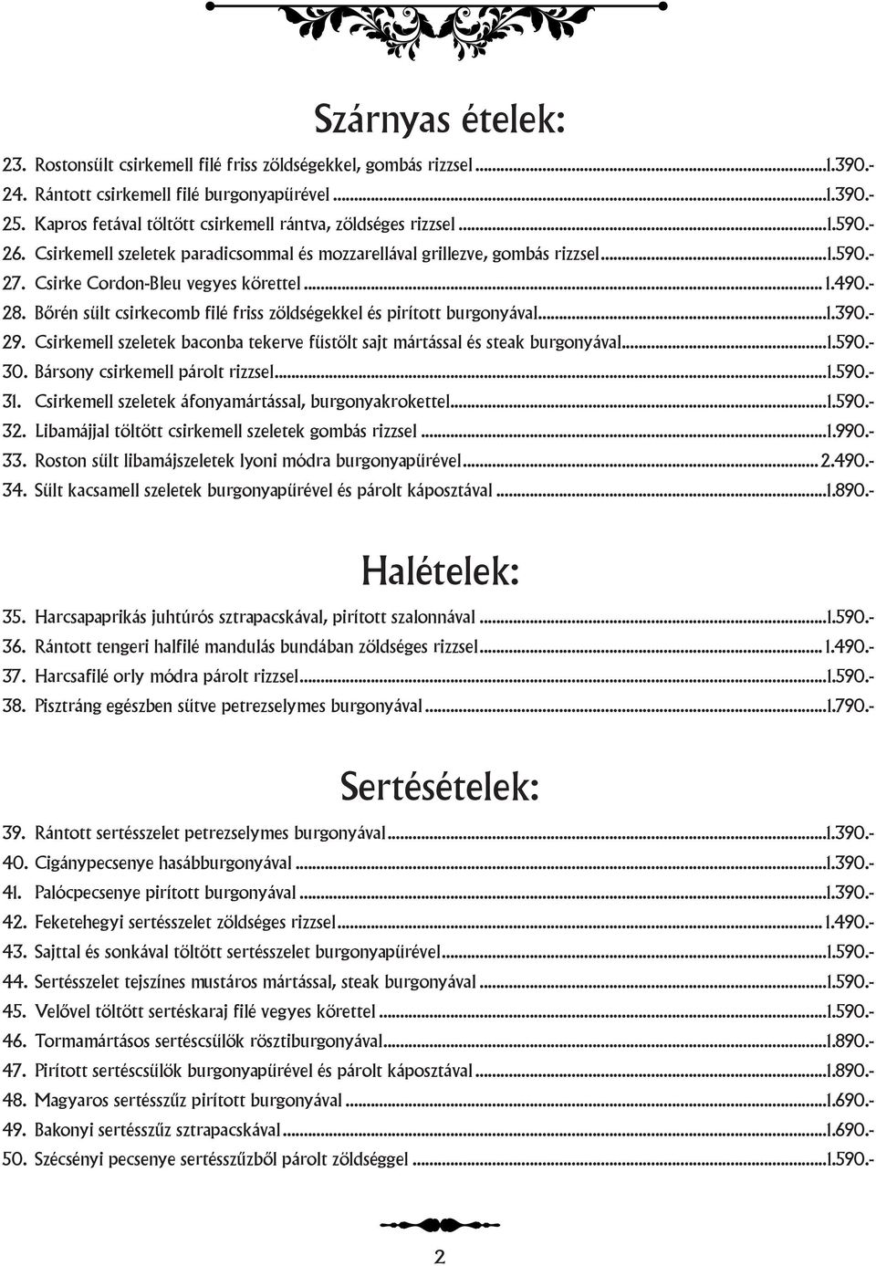 .. 1.490.- 28. Bőrén sült csirkecomb filé friss zöldségekkel és pirított burgonyával...1.390.- 29. Csirkemell szeletek baconba tekerve füstölt sajt mártással és steak burgonyával...1.590.- 30.