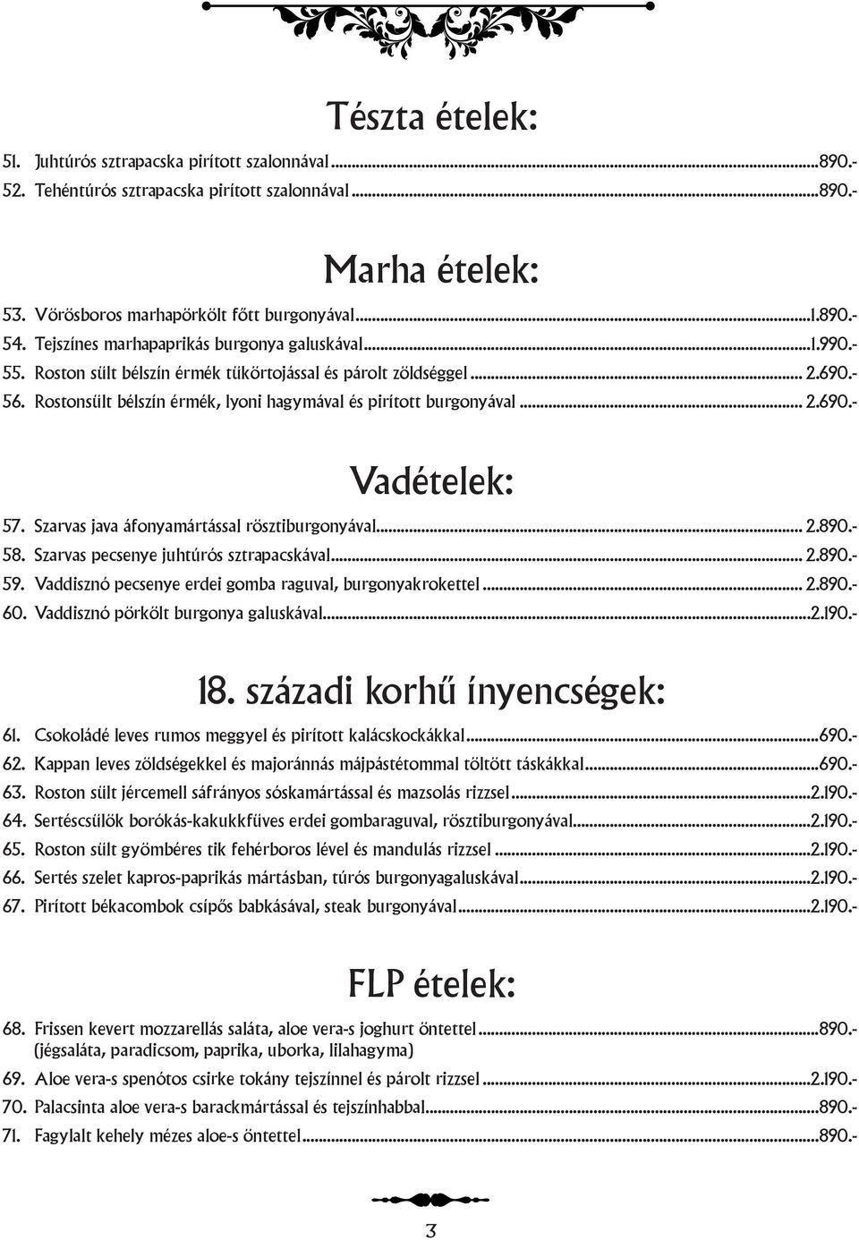 .. 2.690.- Vadételek: 57. Szarvas java áfonyamártással rösztiburgonyával... 2.890.- 58. Szarvas pecsenye juhtúrós sztrapacskával... 2.890.- 59.