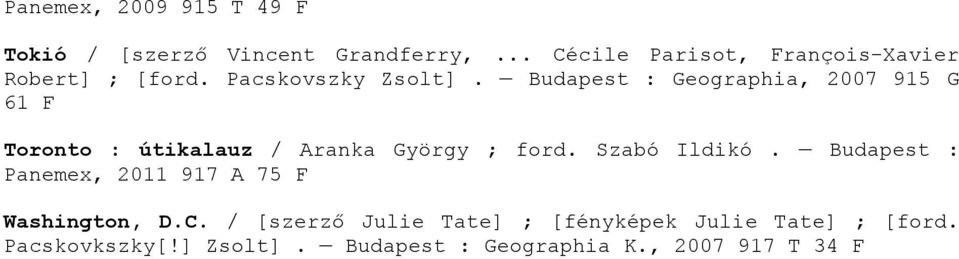 Budapest : Geographia, 2007 915 G 61 F Toronto : útikalauz / Aranka György ; ford. Szabó Ildikó.