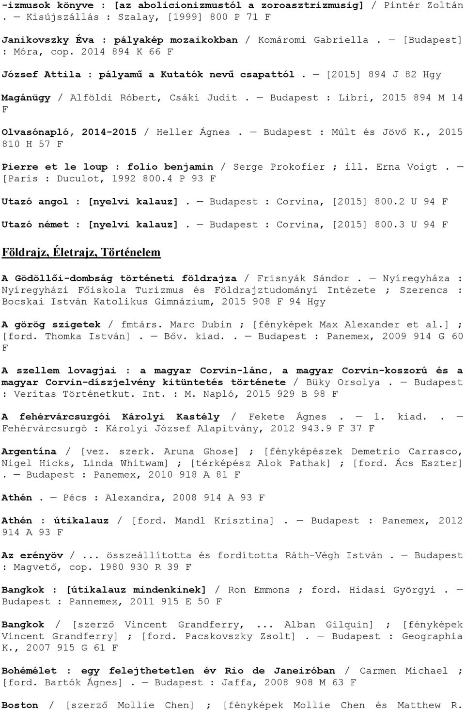 Budapest : Libri, 2015 894 M 14 F Olvasónapló, 2014-2015 / Heller Ágnes. Budapest : Múlt és Jövő K., 2015 810 H 57 F Pierre et le loup : folio benjamin / Serge Prokofier ; ill. Erna Voigt.