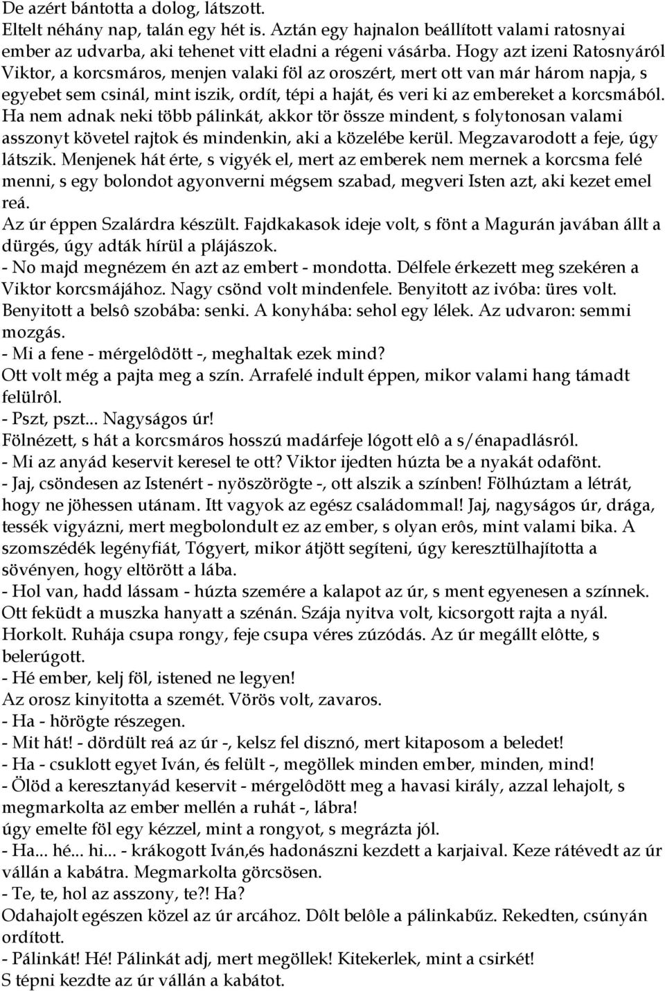 korcsmából. Ha nem adnak neki több pálinkát, akkor tör össze mindent, s folytonosan valami asszonyt követel rajtok és mindenkin, aki a közelébe kerül. Megzavarodott a feje, úgy látszik.