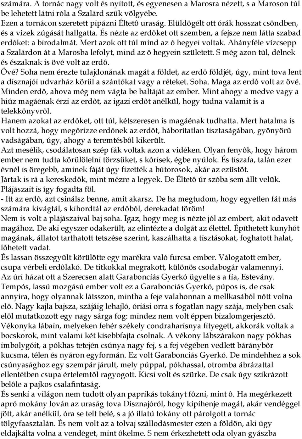 Ahányféle vízcsepp a Szalárdon át a Marosba lefolyt, mind az ô hegyein született. S még azon túl, délnek és északnak is övé volt az erdô. Övé?