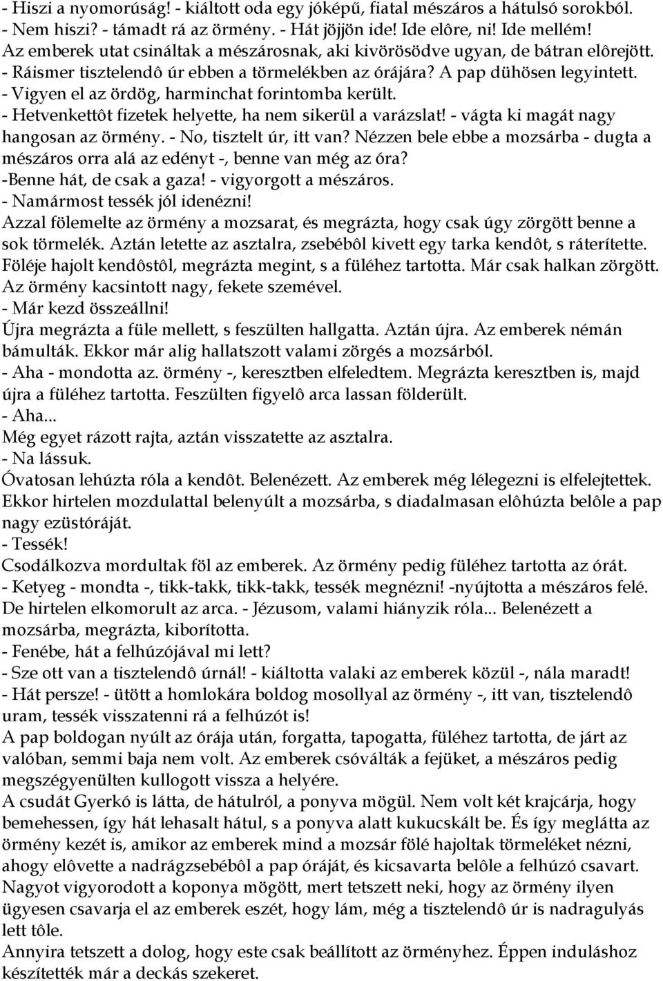 - Vigyen el az ördög, harminchat forintomba került. - Hetvenkettôt fizetek helyette, ha nem sikerül a varázslat! - vágta ki magát nagy hangosan az örmény. - No, tisztelt úr, itt van?