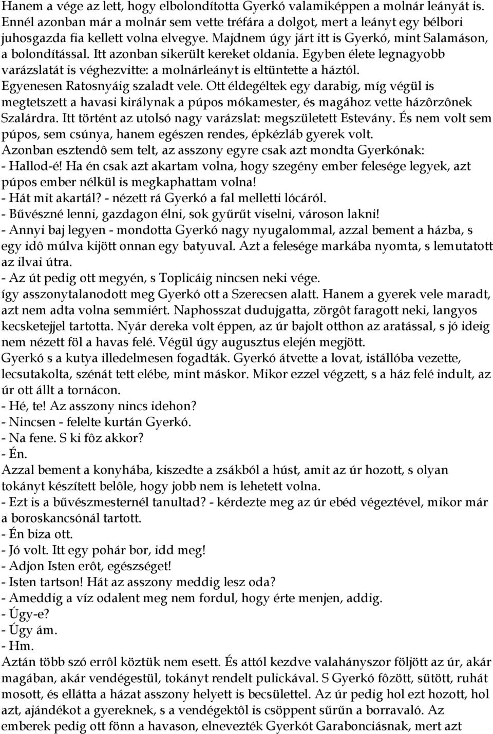 Itt azonban sikerült kereket oldania. Egyben élete legnagyobb varázslatát is véghezvitte: a molnárleányt is eltüntette a háztól. Egyenesen Ratosnyáig szaladt vele.