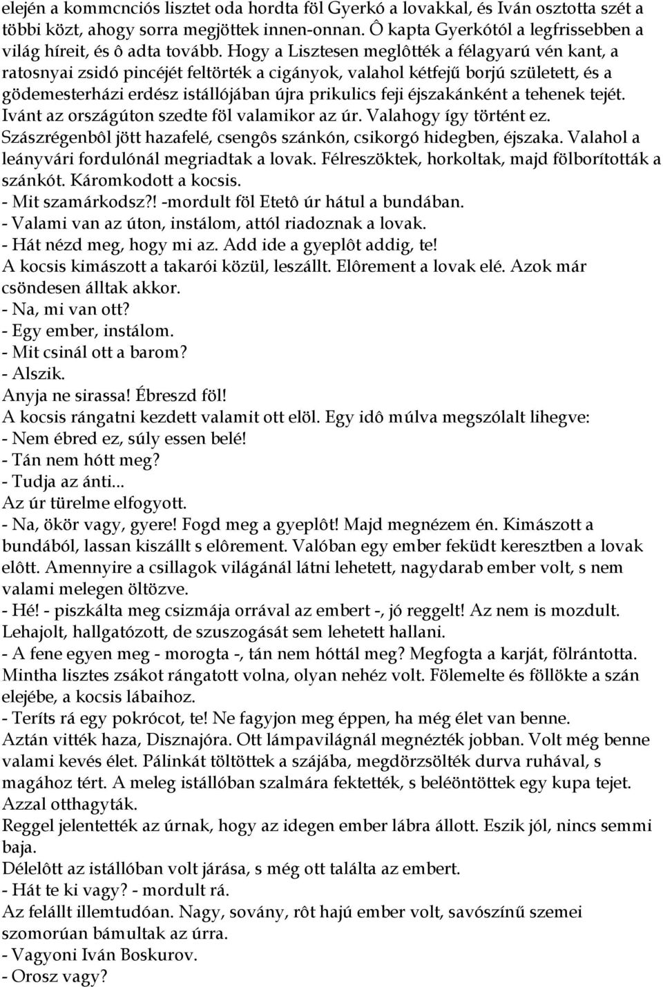 éjszakánként a tehenek tejét. Ivánt az országúton szedte föl valamikor az úr. Valahogy így történt ez. Szászrégenbôl jött hazafelé, csengôs szánkón, csikorgó hidegben, éjszaka.