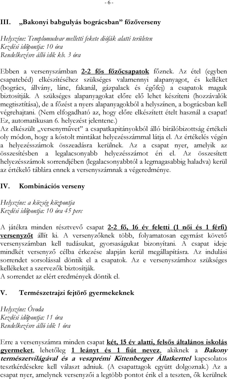 Az étel (egyben csapatebéd) elkészítéséhez szükséges valamennyi alapanyagot, és kelléket (bogrács, állvány, lánc, fakanál, gázpalack és égőfej) a csapatok maguk biztosítják.