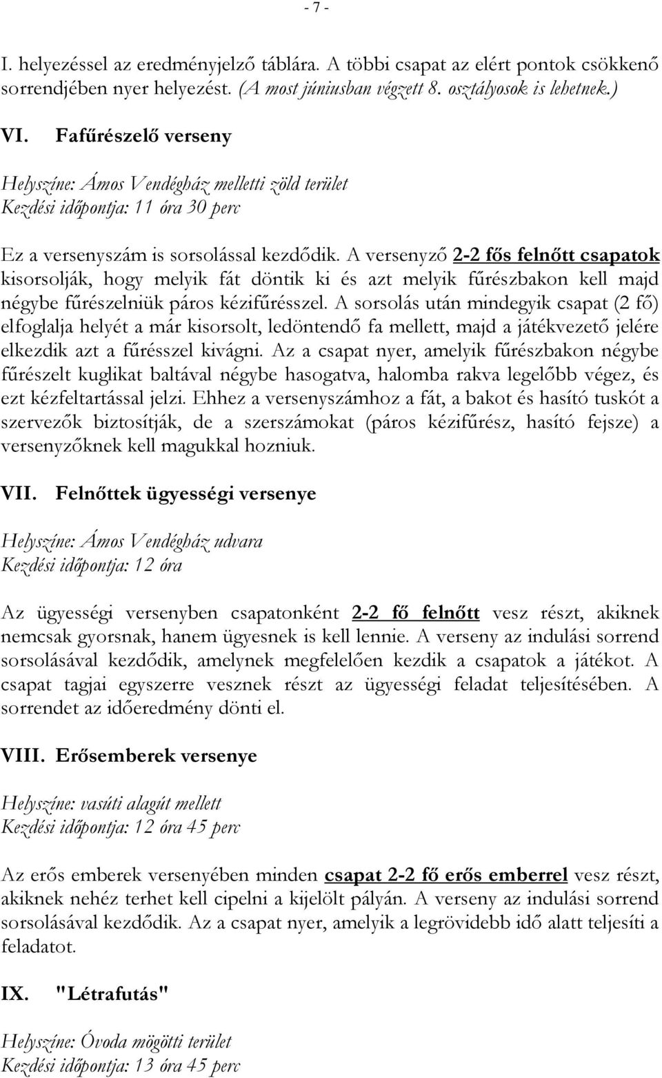 A versenyző 2-2 fős felnőtt csapatok kisorsolják, hogy melyik fát döntik ki és azt melyik fűrészbakon kell majd négybe fűrészelniük páros kézifűrésszel.