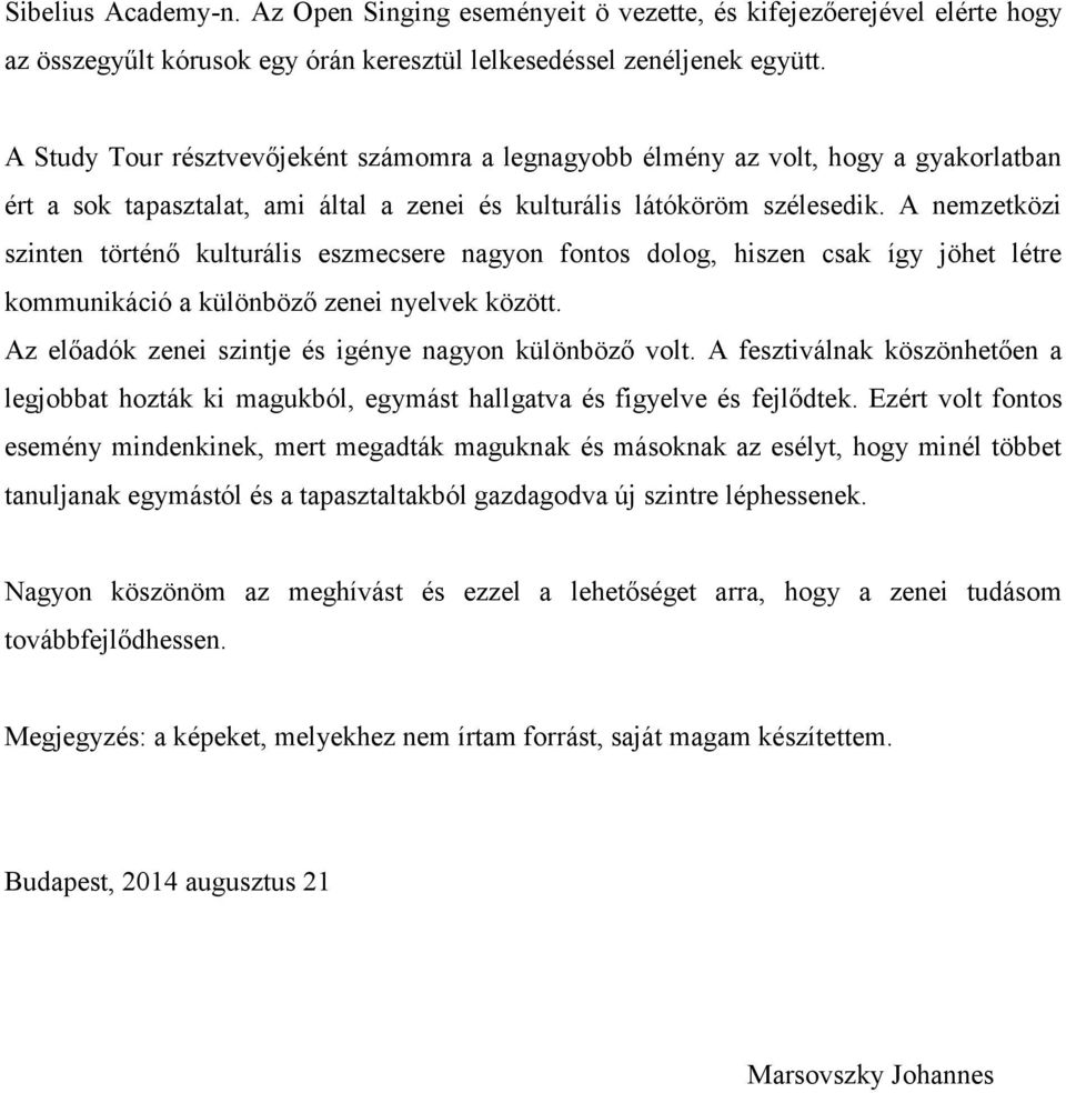 A nemzetközi szinten történő kulturális eszmecsere nagyon fontos dolog, hiszen csak így jöhet létre kommunikáció a különböző zenei nyelvek között.