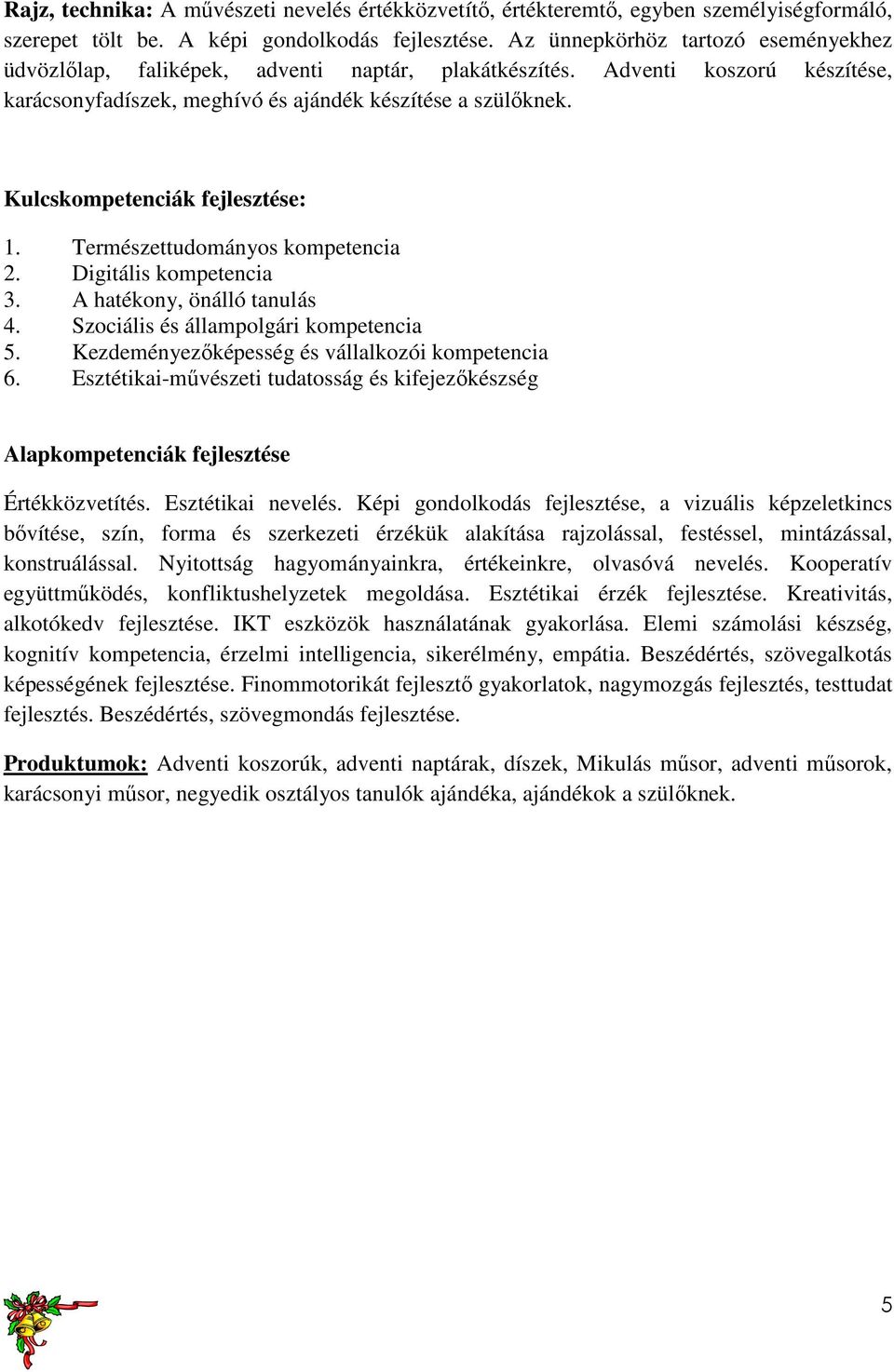 Kulcskompetenciák fejlesztése: 1. Természettudományos kompetencia 2. Digitális kompetencia 3. A hatékony, önálló tanulás 4. Szociális és állampolgári kompetencia 5.