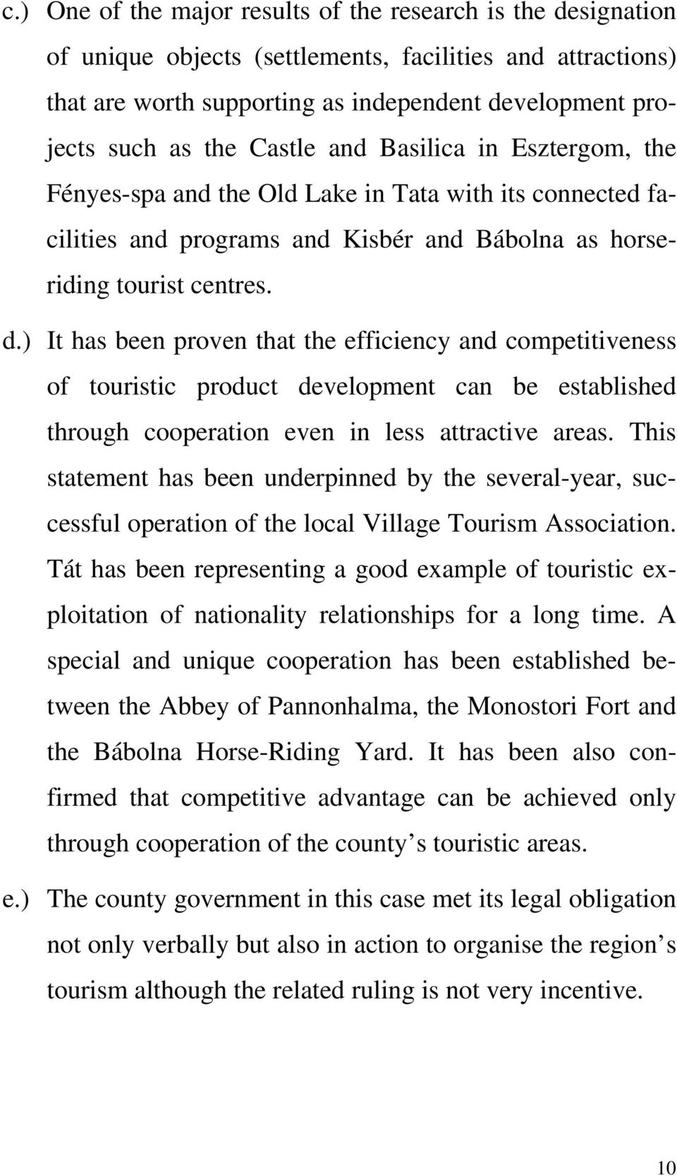 ) It has been proven that the efficiency and competitiveness of touristic product development can be established through cooperation even in less attractive areas.