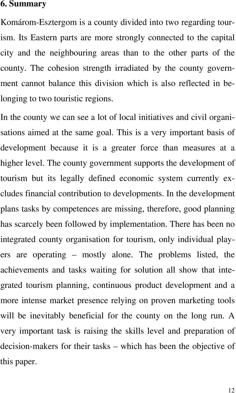 The cohesion strength irradiated by the county government cannot balance this division which is also reflected in belonging to two touristic regions.