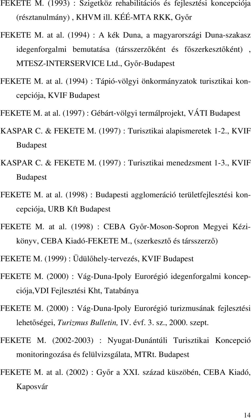 (1994) : Tápió-völgyi önkormányzatok turisztikai koncepciója, KVIF Budapest FEKETE M. at al. (1997) : Gébárt-völgyi termálprojekt, VÁTI Budapest KASPAR C. & FEKETE M.