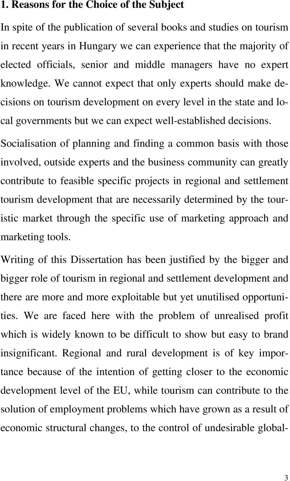 We cannot expect that only experts should make decisions on tourism development on every level in the state and local governments but we can expect well-established decisions.