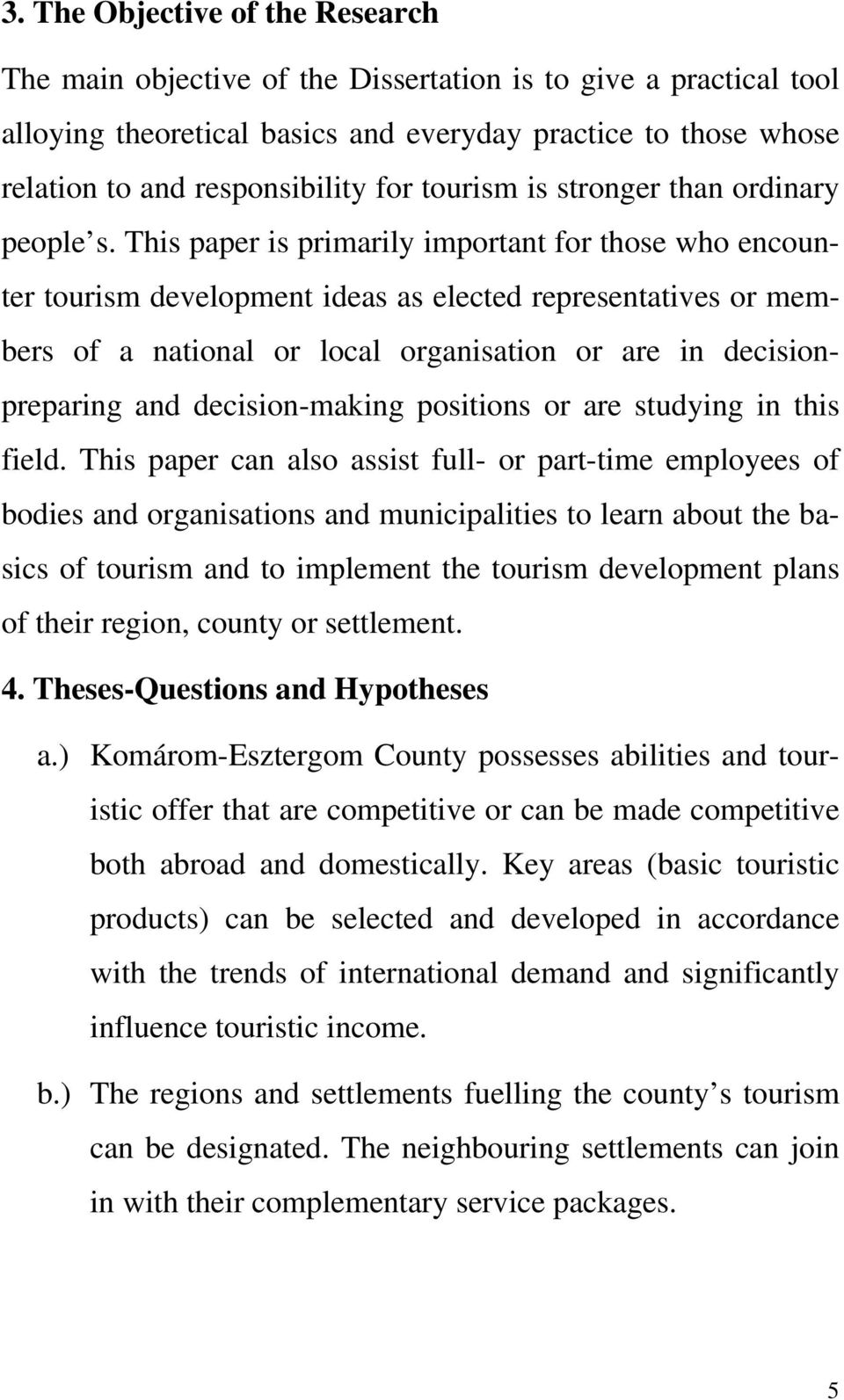 This paper is primarily important for those who encounter tourism development ideas as elected representatives or members of a national or local organisation or are in decisionpreparing and