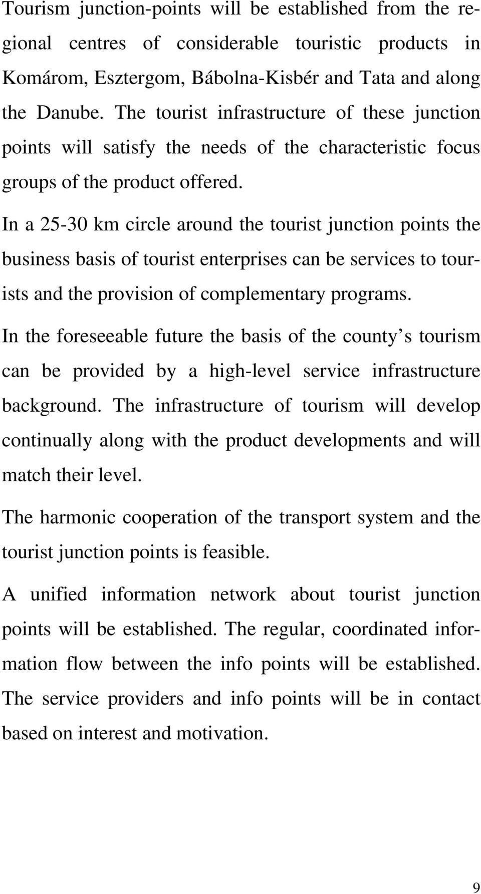 In a 25-30 km circle around the tourist junction points the business basis of tourist enterprises can be services to tourists and the provision of complementary programs.