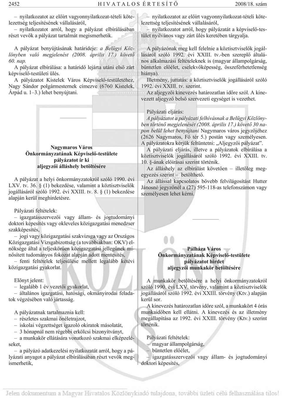 A pályázat benyújtásának határideje: a Belügyi Közlönyben való megjelenést (2008. április 17.) követõ 60. nap. A pályázat elbírálása: a határidõ lejárta utáni elsõ zárt képviselõ-testületi ülés.