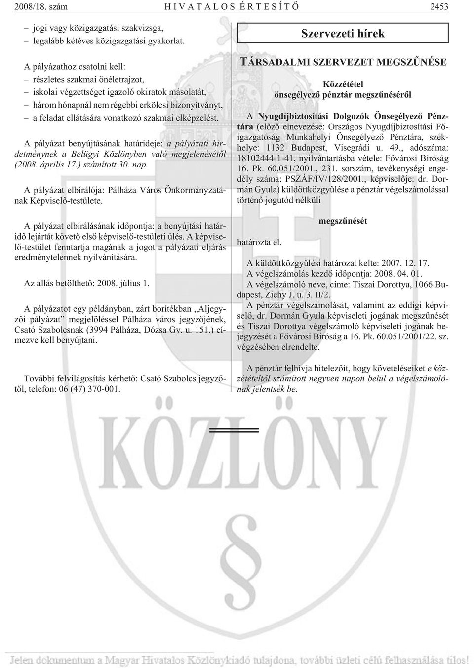 elképzelést. A pályázat benyújtásának határideje: a pályázati hirdetménynek a Belügyi Közlönyben való megjelenésétõl (2008. április 17.) számított 30. nap.