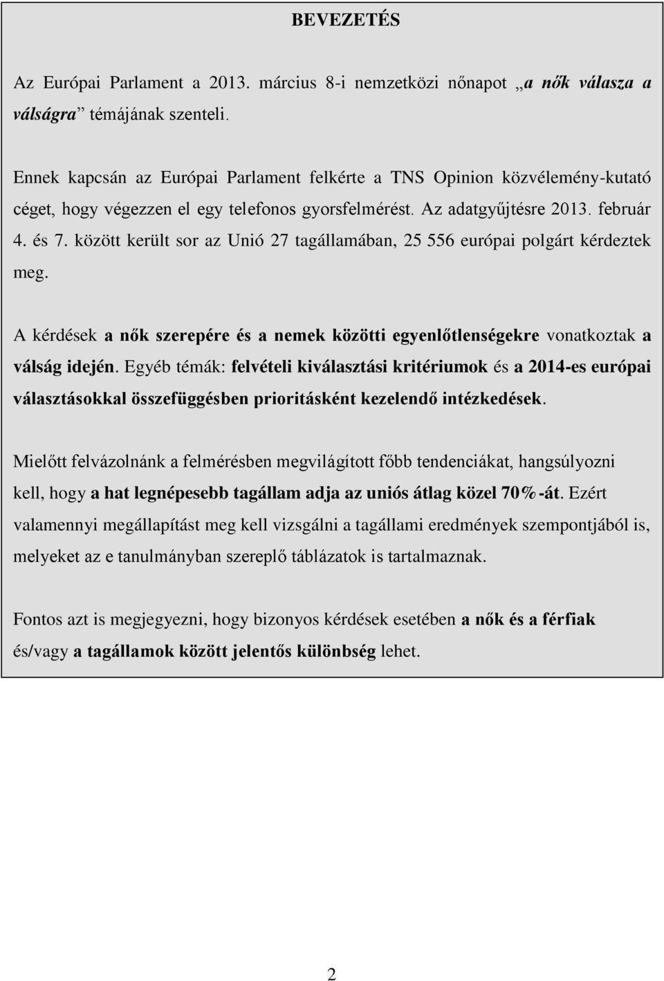 között került sor az Unió 27 tagállamában, 25 556 európai polgárt kérdeztek meg. A kérdések a nők szerepére és a nemek közötti egyenlőtlenségekre vonatkoztak a válság idején.