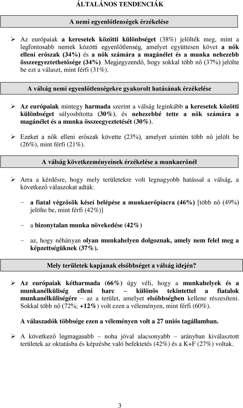 A válság nemi egyenlőtlenségekre gyakorolt hatásának érzékelése Az európaiak mintegy harmada szerint a válság leginkább a keresetek közötti különbséget súlyosbította (30%), és nehezebbé tette a nők