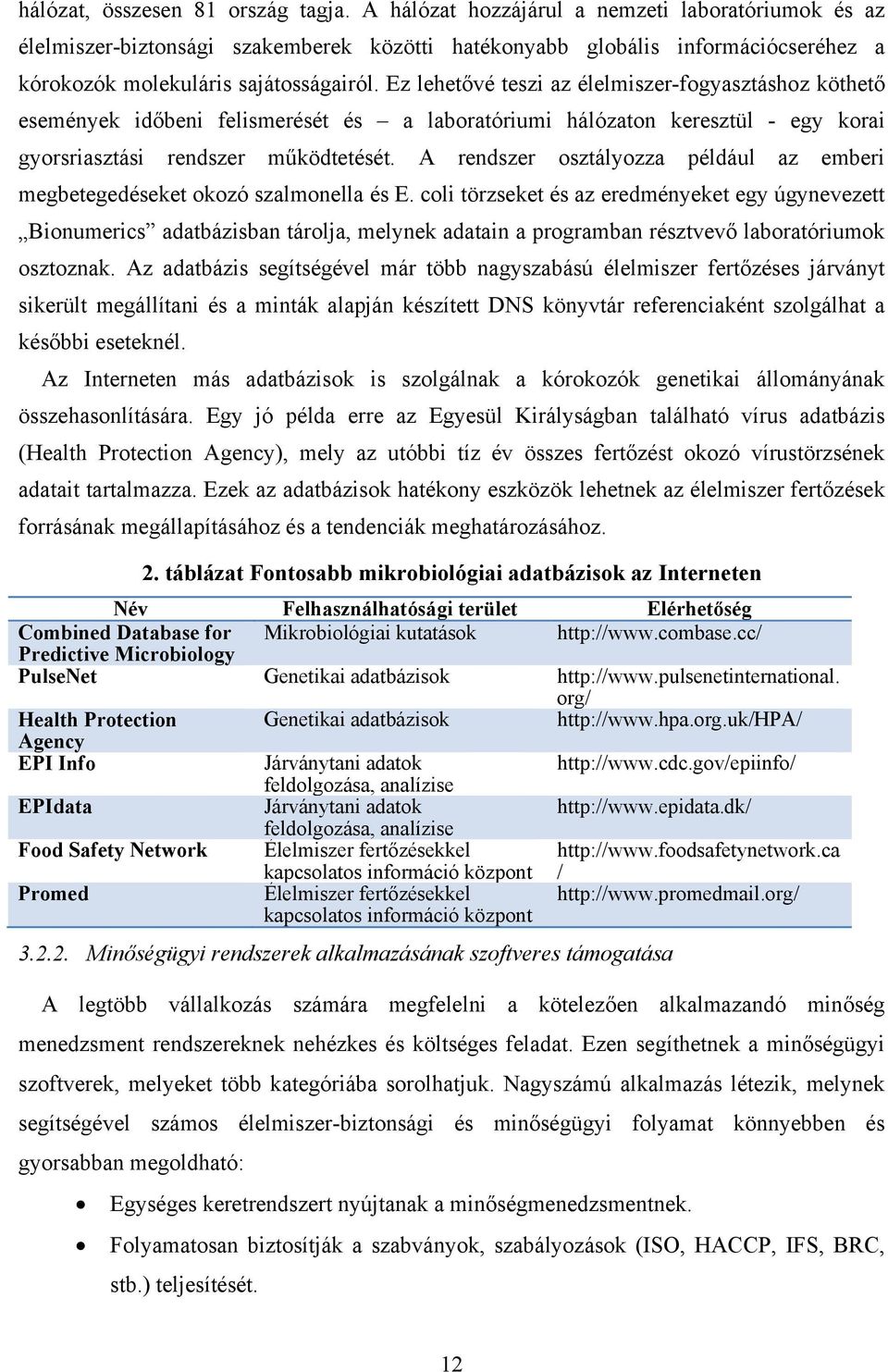 Ez lehetővé teszi az élelmiszer-fogyasztáshoz köthető események időbeni felismerését és a laboratóriumi hálózaton keresztül - egy korai gyorsriasztási rendszer működtetését.