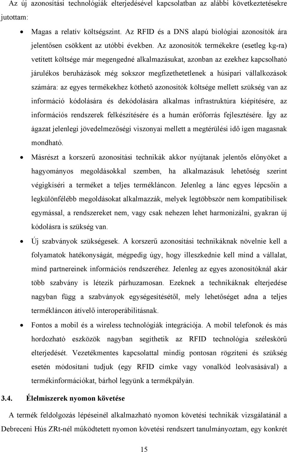 Az azonosítók termékekre (esetleg kg-ra) vetített költsége már megengedné alkalmazásukat, azonban az ezekhez kapcsolható járulékos beruházások még sokszor megfizethetetlenek a húsipari vállalkozások