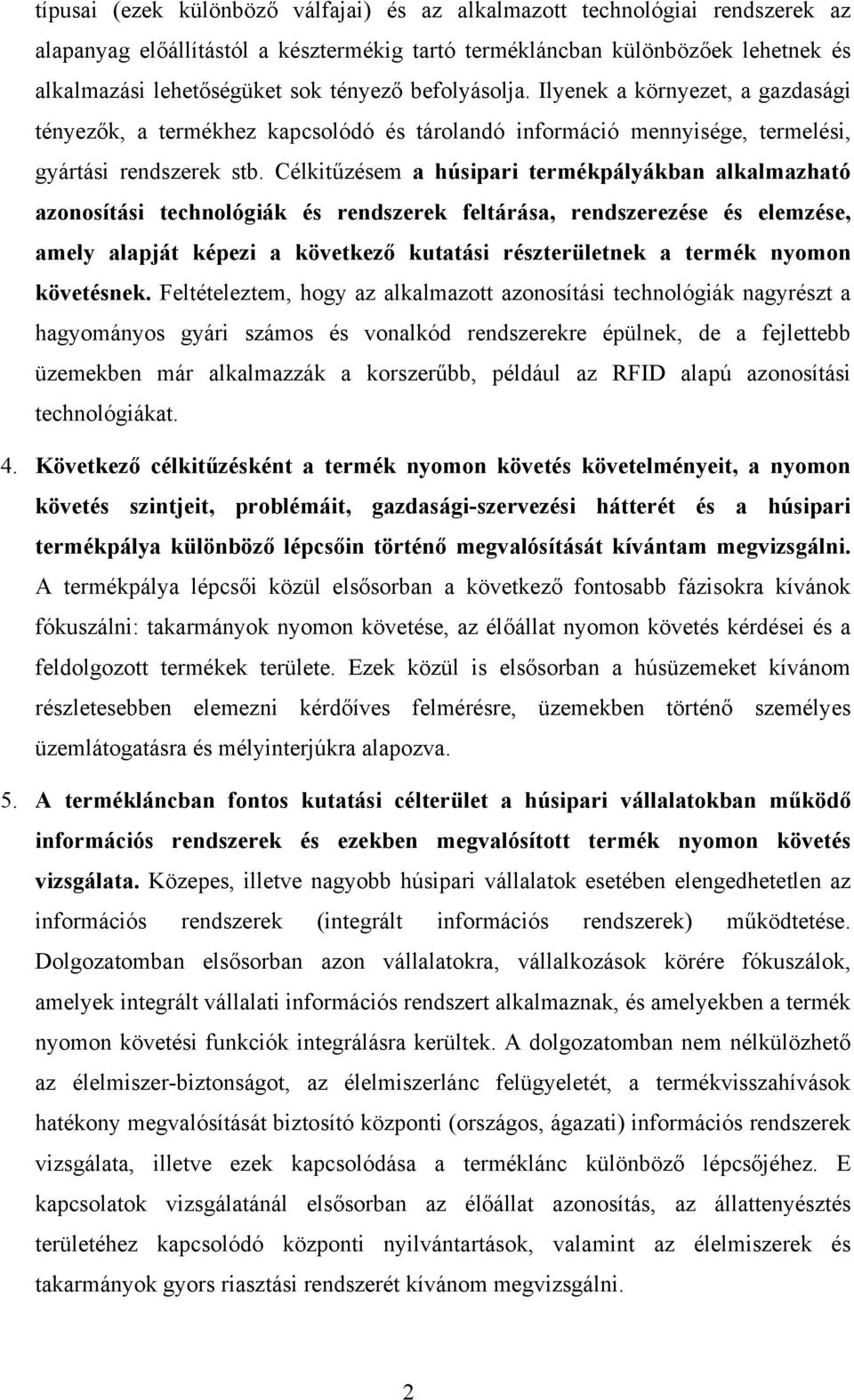 Célkitűzésem a húsipari termékpályákban alkalmazható azonosítási technológiák és rendszerek feltárása, rendszerezése és elemzése, amely alapját képezi a következő kutatási részterületnek a termék