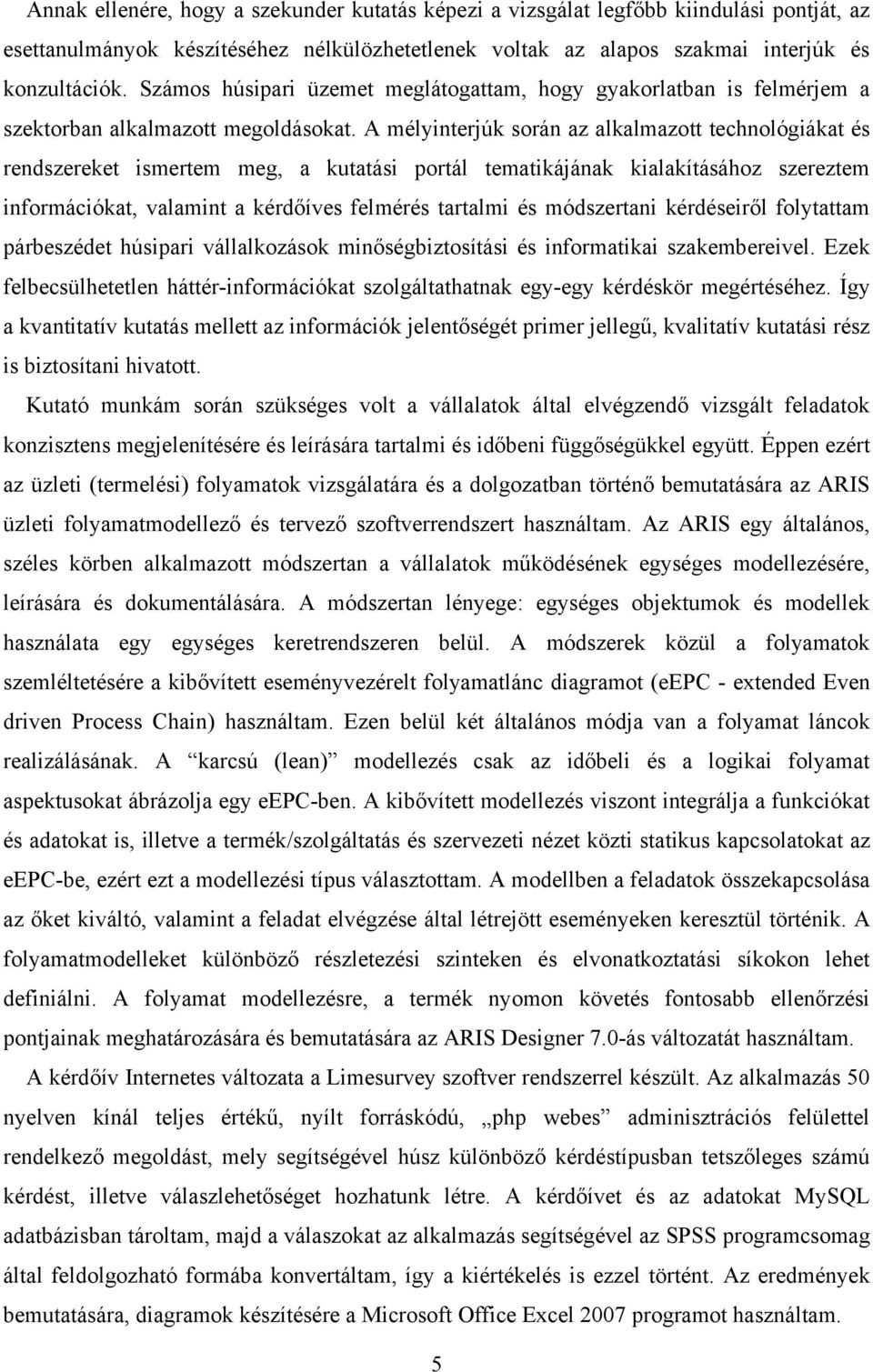 A mélyinterjúk során az alkalmazott technológiákat és rendszereket ismertem meg, a kutatási portál tematikájának kialakításához szereztem információkat, valamint a kérdőíves felmérés tartalmi és