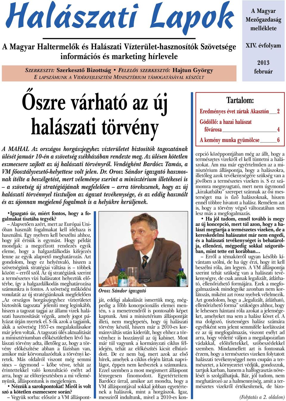 év fo lyam 2013 február Őszre várható az új halászati törvény A MAHAL Az országos horgászjegyhez vízterületet biztosítók tagozatának ülését január 10-én a szövetség székházában rendezte meg.