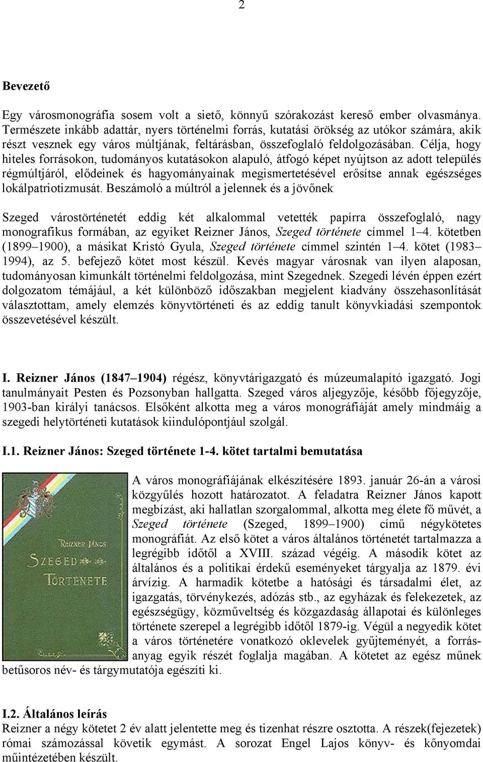 Célja, hogy hiteles forrásokon, tudományos kutatásokon alapuló, átfogó képet nyújtson az adott település régmúltjáról, elődeinek és hagyományainak megismertetésével erősítse annak egészséges