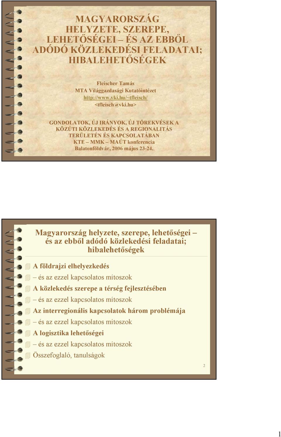 hu> GONDOLATOK, ÚJ IRÁNYOK, ÚJ TÖREKVÉSEK A KÖZÚTI KÖZLEKEDÉS ÉS A REGIONALITÁS TERÜLETÉN ÉS KAPCSOLATÁBAN KTE MMK MAÚT konferencia Balatonföldvár, 2006 május 23-24.