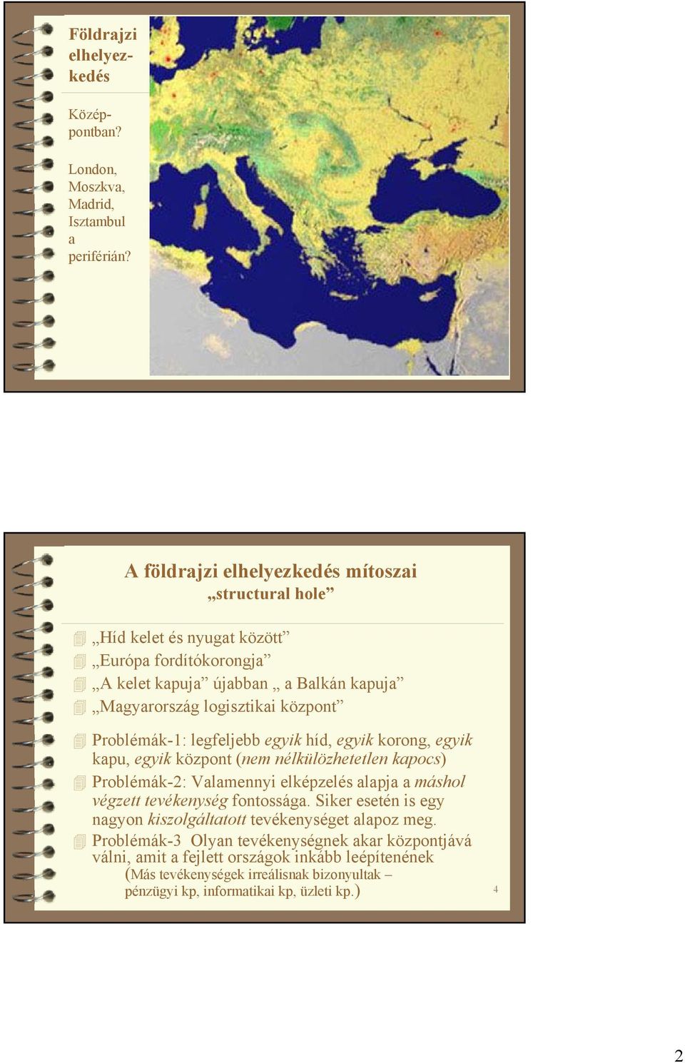 Problémák-1: legfeljebb egyik híd, egyik korong, egyik kapu, egyik központ (nem nélkülözhetetlen kapocs) Problémák-2: Valamennyi elképzelés alapja a máshol végzett tevékenység