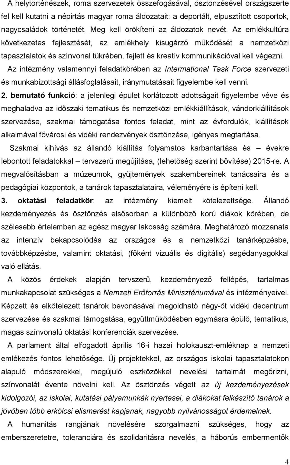 Az emlékkultúra következetes fejlesztését, az emlékhely kisugárzó működését a nemzetközi tapasztalatok és színvonal tükrében, fejlett és kreatív kommunikációval kell végezni.