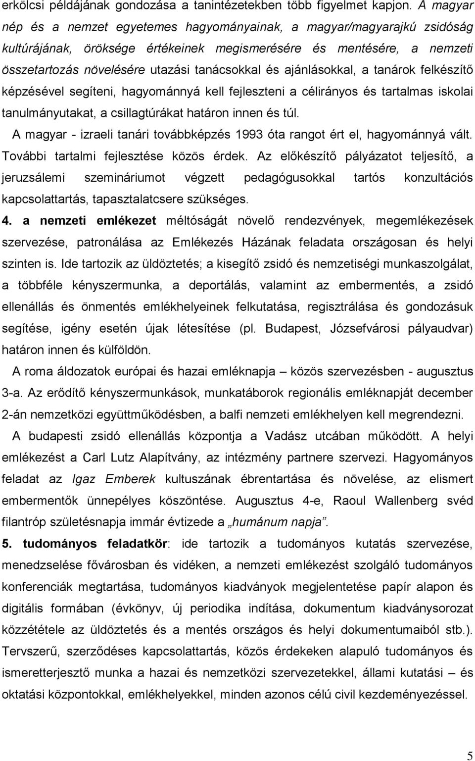 ajánlásokkal, a tanárok felkészítő képzésével segíteni, hagyománnyá kell fejleszteni a célirányos és tartalmas iskolai tanulmányutakat, a csillagtúrákat határon innen és túl.