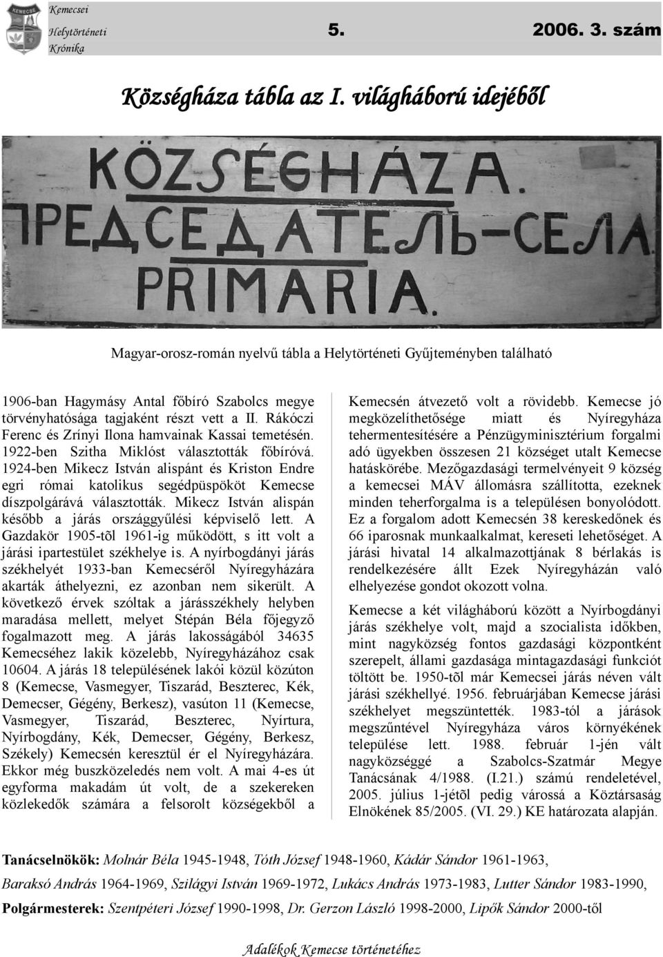 Rákóczi Ferenc és Zrínyi Ilona hamvainak Kassai temetésén. 1922-ben Szitha Miklóst választották főbíróvá.