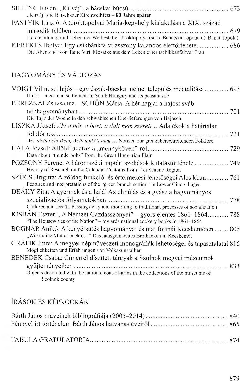 ..686 Die Abenk'uer von Tanle Viri. Mosaike aus dem Leben einer tschikbanfahver Frau HAGYOMÁNY ÉS VÁLTOZÁS VOIGT Vilmos: I lajós - egy észak-bácskai német település m entalitása.