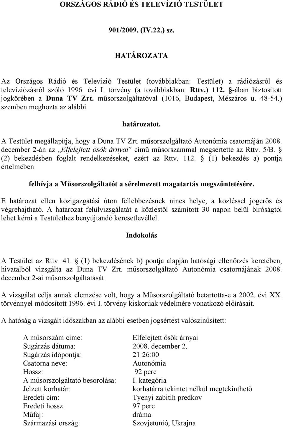 A Testület megállapítja, hogy a Duna TV Zrt. műsorszolgáltató Autonómia csatornáján 2008. december 2-án az Elfelejtett ősök árnyai című műsorszámmal megsértette az Rttv. 5/B.